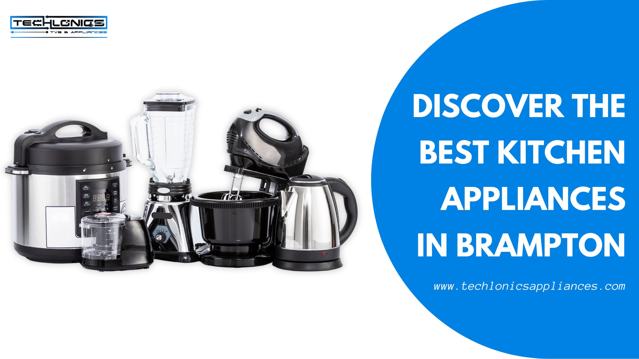 Discover the Best Kitchen Appliances in Brampton at Techlonics TV & Appliances
